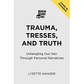 Trauma, Tresses, and Truth: Untangling Our Hair Through Personal Narratives