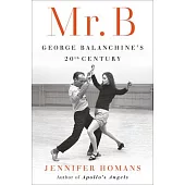 Mr. B: George Balanchine’’s 20th Century