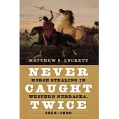 Never Caught Twice: Horse Stealing in Western Nebraska, 1850-1890