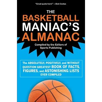 The Basketball Maniac’s Almanac: The Absolutely, Positively, and Without Question Greatest Book of Fact, Figures, and Astonishing Lists Ever Compiled