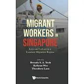 Migrant Workers in Singapore: Lives and Labour in a Transient Migration Regime