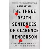 The Three Death Sentences of Clarence Henderson: A Battle for Racial Justice at the Dawn of the Civil Rights Era