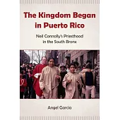 The Kingdom Began in Puerto Rico: Neil Connolly’s Priesthood in the South Bronx