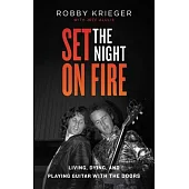 Set the Night on Fire: Living, Dying, and Playing Guitar with the Doors