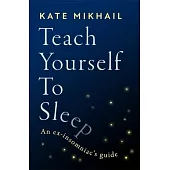 Teach Yourself to Sleep: An Ex-Insomniac’s Guide