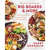 The Reluctant Entertainer’s Big Boards and More: 100 Mix-And-Match Recipes to Make Any Gathering Great