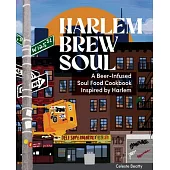 Harlem. Brew. Soul.: A Beer Cookbook Experience