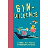 Gin-Dulgence: 50 Recipes for Gin Cocktails, from Iconic to Avant-Garde