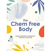 The Chem Free Body: Soaps, Detergents, Deodorant, Perfumes, and More!