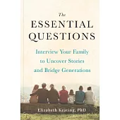 The Essential Questions: An Anthropologist’s Guide to Bridging Generational Divides and Connecting with Your Family