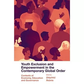 Youth Exclusion and Empowerment in the Contemporary Global Order: Contexts of Economy, Education and Governance
