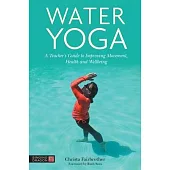 Water Yoga: A Teacher’s Guide to Improving Movement, Health and Wellbeing