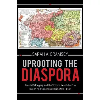 Uprooting the Diaspora: Jewish Belonging and the Ethnic Revolution in Poland and Czechoslovakia, 1936-1946