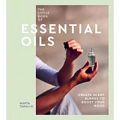 The Little Book of Essential Oils: A Modern Guide