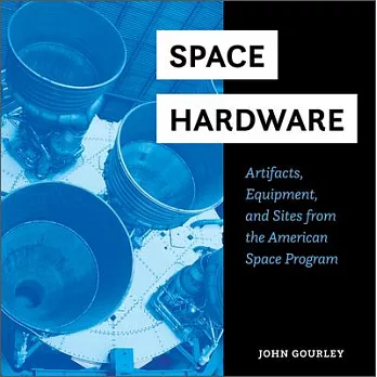 Space Hardware: Artifacts, Equipment, and Sites from the American Space Program