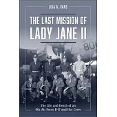 The Last Mission of Lady Jane II: The Life and Death of an 8th Air Force B-17 and Her Crew