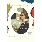 The Mirror and the Palette: Rebellion, Revolution, and Resilience: Five Hundred Years of Women’s Self Portraits