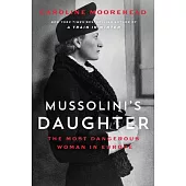 Mussolini’s Daughter: The Most Dangerous Woman in Europe