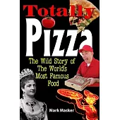 Totally Pizza: The Wild Story of the World’s Most Famous Food