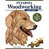 Intarsia Woodworking Made Easy: 15 Projects to Build Your Skills