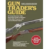 Gun Trader’s Guide - Forty-Fourth Edition: A Comprehensive, Fully Illustrated Guide to Modern Collectible Firearms with Current Prices