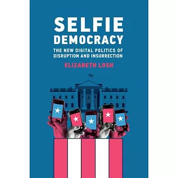 Selfie Democracy: The New Digital Politics of Disruption and Insurrection