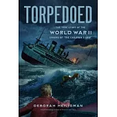Torpedoed: The True Story of the World War II Sinking of the Children’s Ship