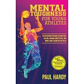 Mental Toughness for Young Athletes: The Blueprint on How to Push Past Failure, Remain Competitive, and Bring Your A-Game on the Field