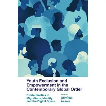 Youth Exclusion and Empowerment in the Contemporary Global Order: Existentialities in Migrations, Identity and the Digital Space