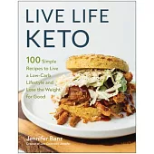 Live Life Keto: 100 Simple Recipes to Live a Low-Carb Lifestyle and Lose the Weight for Good
