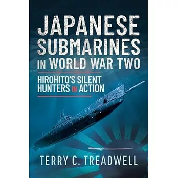 Japanese Submarines in World War Two: Hirohito’s Silent Hunters in Action