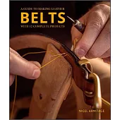 A Guide to Making Leather Belts with 12 Complete Projects: A Guide to Making Leather Belts with 12 Complete Projects
