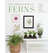 The Complete Book of Ferns: Indoors - Outdoors - Growing - Crafting - History & Lore