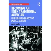 Becoming an Irish Traditional Musician: Learning and Embodying Musical Culture