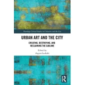 Urban Art and the City: Creating, Destroying, and Reclaiming the Sublime