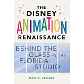 The Disney Animation Renaissance: Behind the Glass at the Florida Studio