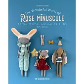The Wonderful World of Rose Minuscule: 18 Whimsical Animal Friends to Sew