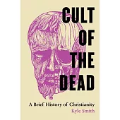 Cult of the Dead: A Brief History of Christianity