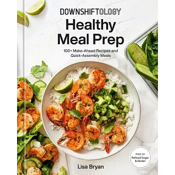 Downshiftology Healthy Meal Prep: 100+ Make-Ahead Recipes and Quick-Assembly Meals: A Gluten-Free Cookbook