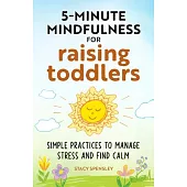 5-Minute Mindfulness for Raising Toddlers: Simple Practices to Manage Stress and Find Calm