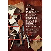 Digital Pedagogy in Early Modern Studies: Method and Praxisvolume 10