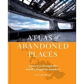 The Atlas of Abandoned Places: A Journey Through the World’s Forgotten Wonders