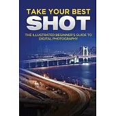 Take your Best Shot: The Absolute Beginner’s Guide to Taking Better Photos