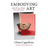 Embodying Art: How We See, Think, Feel, and Create