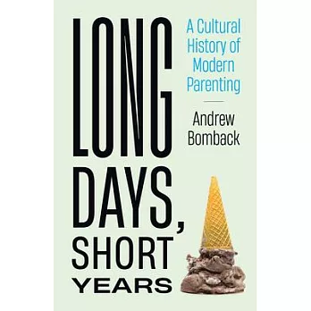Long Days, Short Years: A Cultural History of Modern Parenting