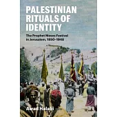 Palestinian Rituals of Identity: The Prophet Moses Festival in Jerusalem, 1850-1948