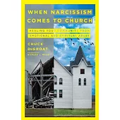 When Narcissism Comes to Church: Healing Your Community from Emotional and Spiritual Abuse
