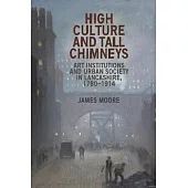 High Culture and Tall Chimneys: Art Institutions and Urban Society in Lancashire, 1780-1914