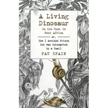 A Living Dinosaur: On the Hunt in West Africa: Or, How I Avoided Prison But Was Outsmarted by a Snail