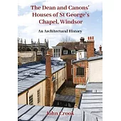 The Deanery and Canons’ Houses at St George’s College Windsor: An Architectural History